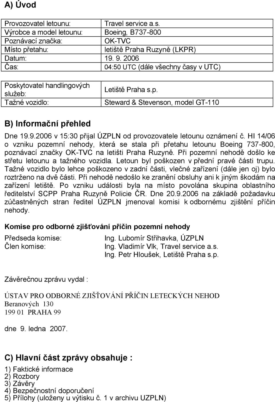 9.2006 v 15:30 přijal ÚZPLN od provozovatele letounu oznámení č. HI 14/06 o vzniku pozemní nehody, která se stala při přetahu letounu Boeing 737-800, poznávací značky OK-TVC na letišti Praha Ruzyně.