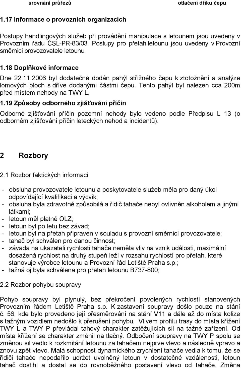 2006 byl dodatečně dodán pahýl střižného čepu k ztotožnění a analýze lomových ploch s dříve dodanými částmi čepu. Tento pahýl byl nalezen cca 200m před místem nehody na TWY L. 1.