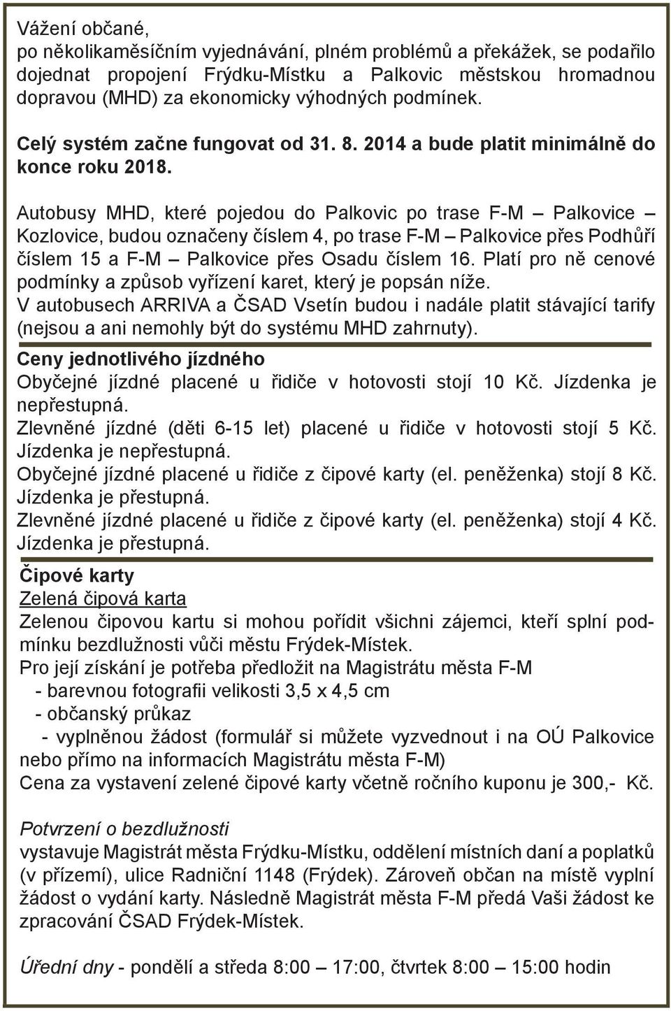 Autobusy MHD, které pojedou do Palkovic po trase F-M Palkovice Kozlovice, budou označeny číslem 4, po trase F-M Palkovice přes Podhůří číslem 15 a F-M Palkovice přes Osadu číslem 16.