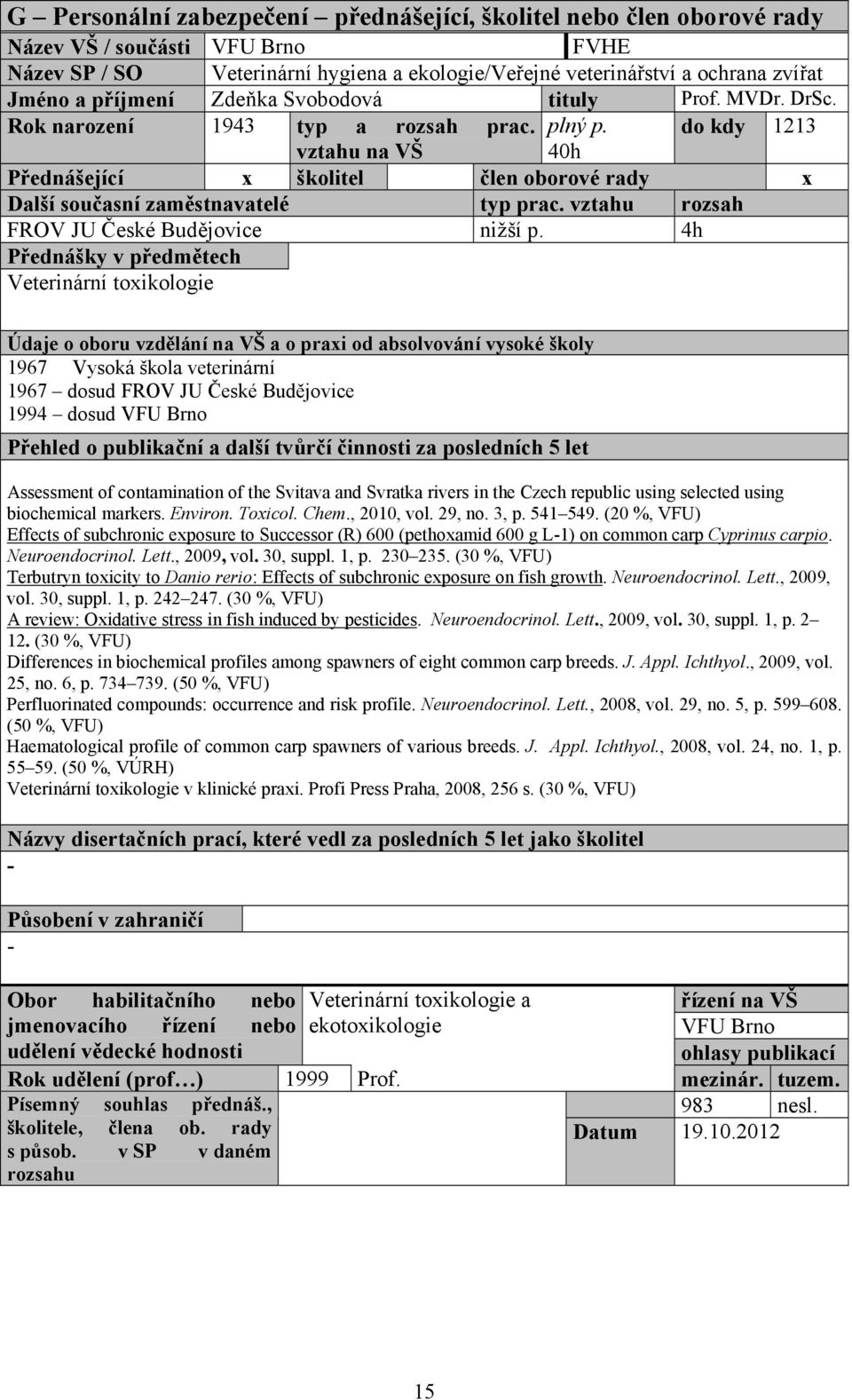 4h Přednášky v předmětech Veterinární toxikologie 1967 Vysoká škola veterinární 1967 dosud FROV JU České Budějovice 1994 dosud Assessment of contamination of the Svitava and Svratka rivers in the