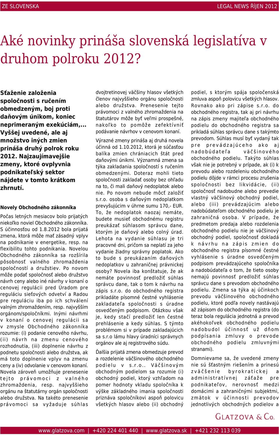 Najzaujímavejšie zmeny, ktoré ovplyvnia podnikateľský sektor nájdete v tomto krátkom zhrnutí. Novely Obchodného zákonníka Počas letných mesiacov bolo prijatých niekoľko noviel Obchodného zákonníka.