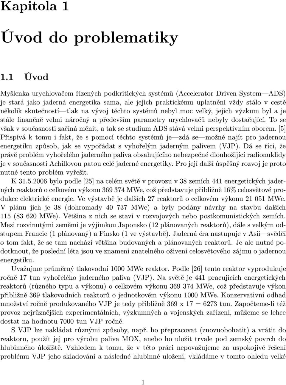 skutečností tlak na vývoj těchto systémů nebyl moc velký, jejich výzkum byl a je stále finančně velmi náročný a především parametry urychlovačů nebyly dostačující.