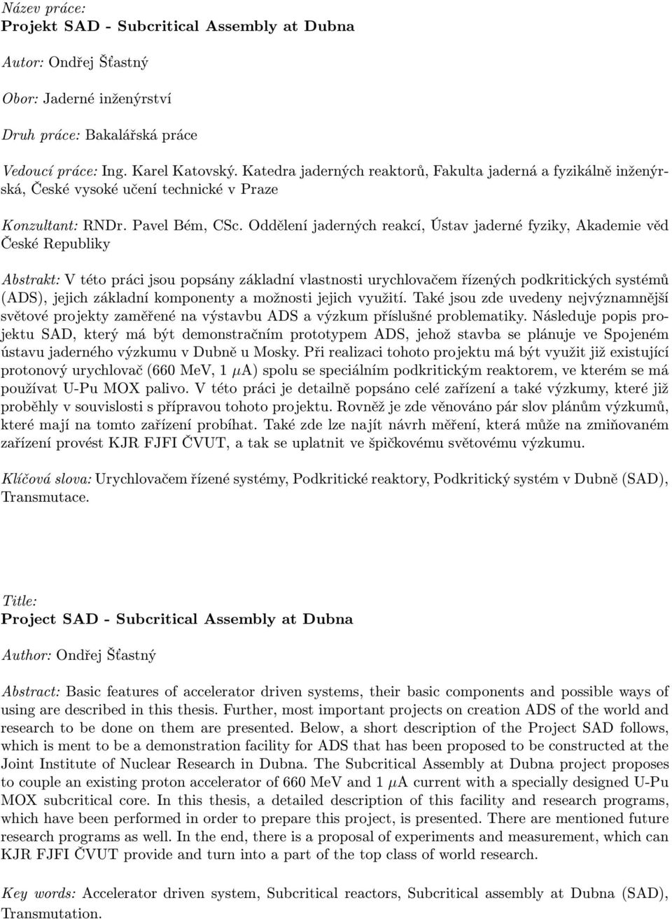 Oddělení jaderných reakcí, Ústav jaderné fyziky, Akademie věd České Republiky Abstrakt: V této práci jsou popsány základní vlastnosti urychlovačem řízených podkritických systémů (ADS), jejich
