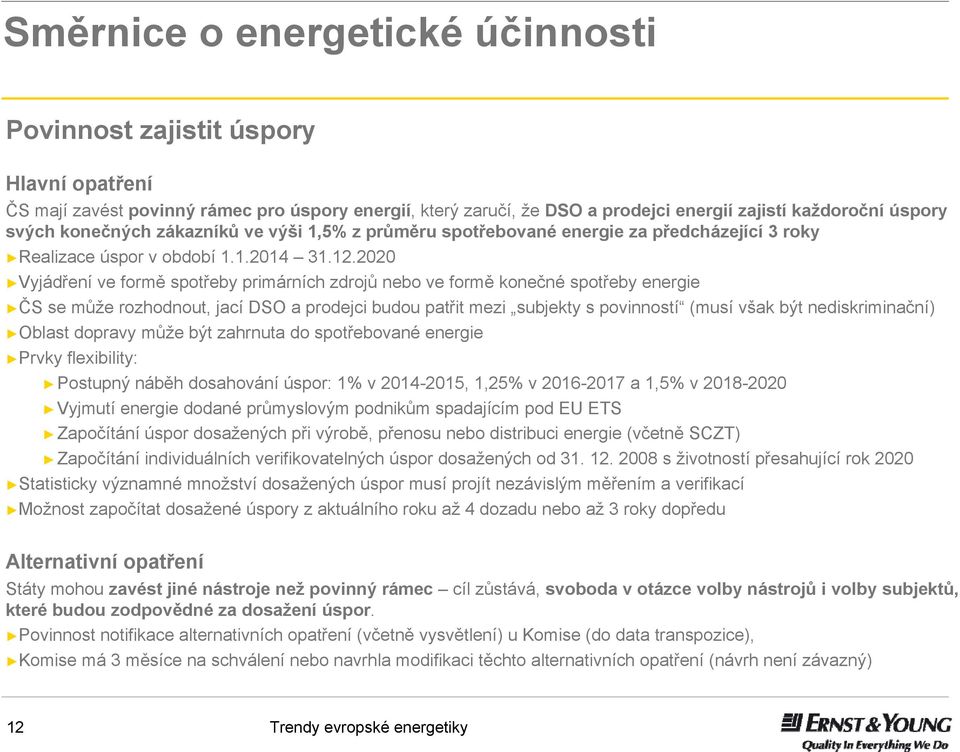 2020 Vyjádření ve formě spotřeby primárních zdrojů nebo ve formě konečné spotřeby energie ČS se může rozhodnout, jací DSO a prodejci budou patřit mezi subjekty s povinností (musí však být