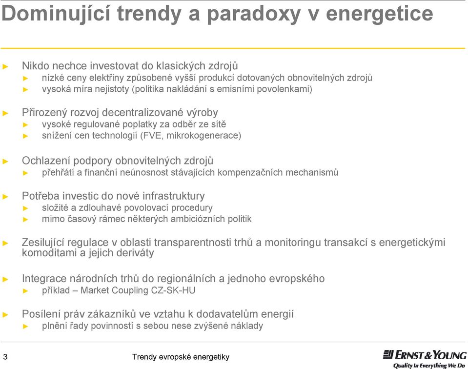 zdrojů přehřátí a finanční neúnosnost stávajících kompenzačních mechanismů Potřeba investic do nové infrastruktury složité a zdlouhavé povolovací procedury mimo časový rámec některých ambiciózních