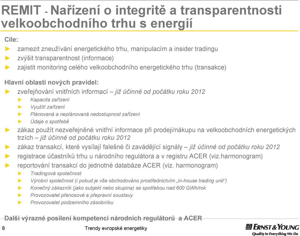 Plánovaná a neplánovaná nedostupnost zařízení Údaje o spotřebě zákaz použít nezveřejněné vnitřní informace při prodeji/nákupu na velkoobchodních energetických trzích jižúčinné od počátku roku 2012