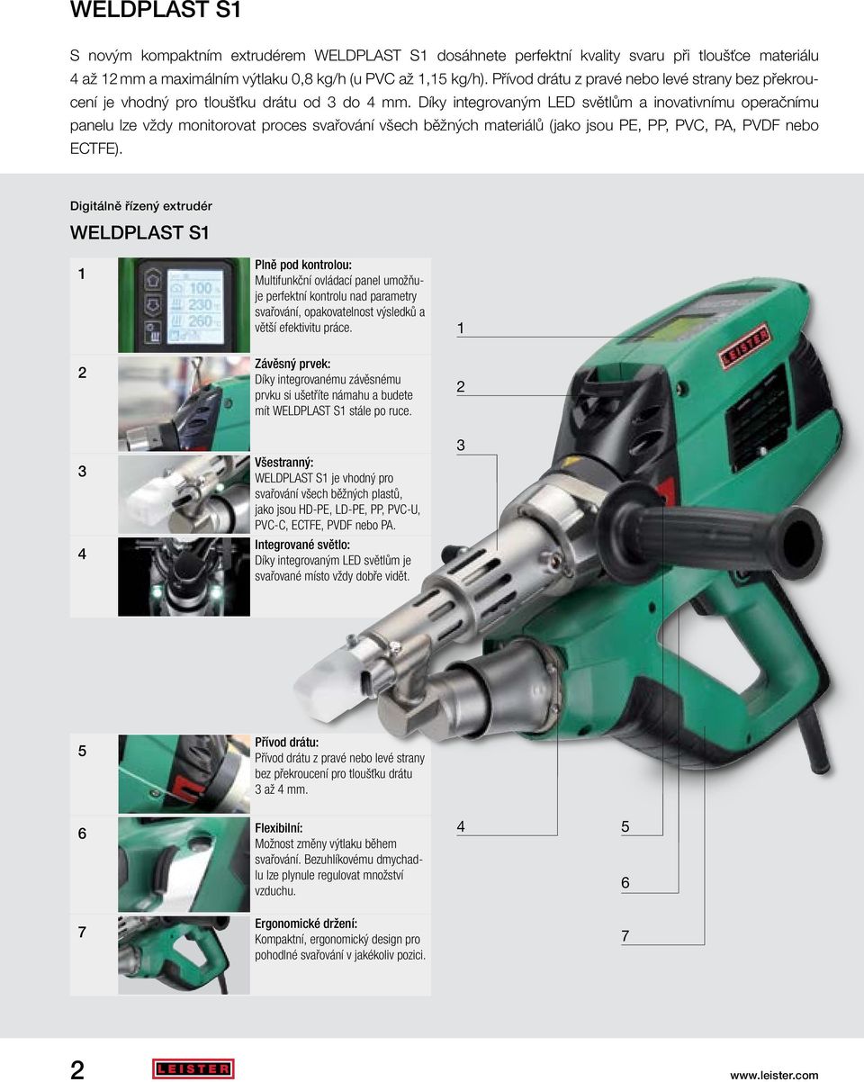 Díky integrovaným LED světlům a inovativnímu operačnímu panelu lze vždy monitorovat proces svařování všech běžných materiálů (jako jsou PE, PP, PVC, PA, PVDF nebo ECTFE).