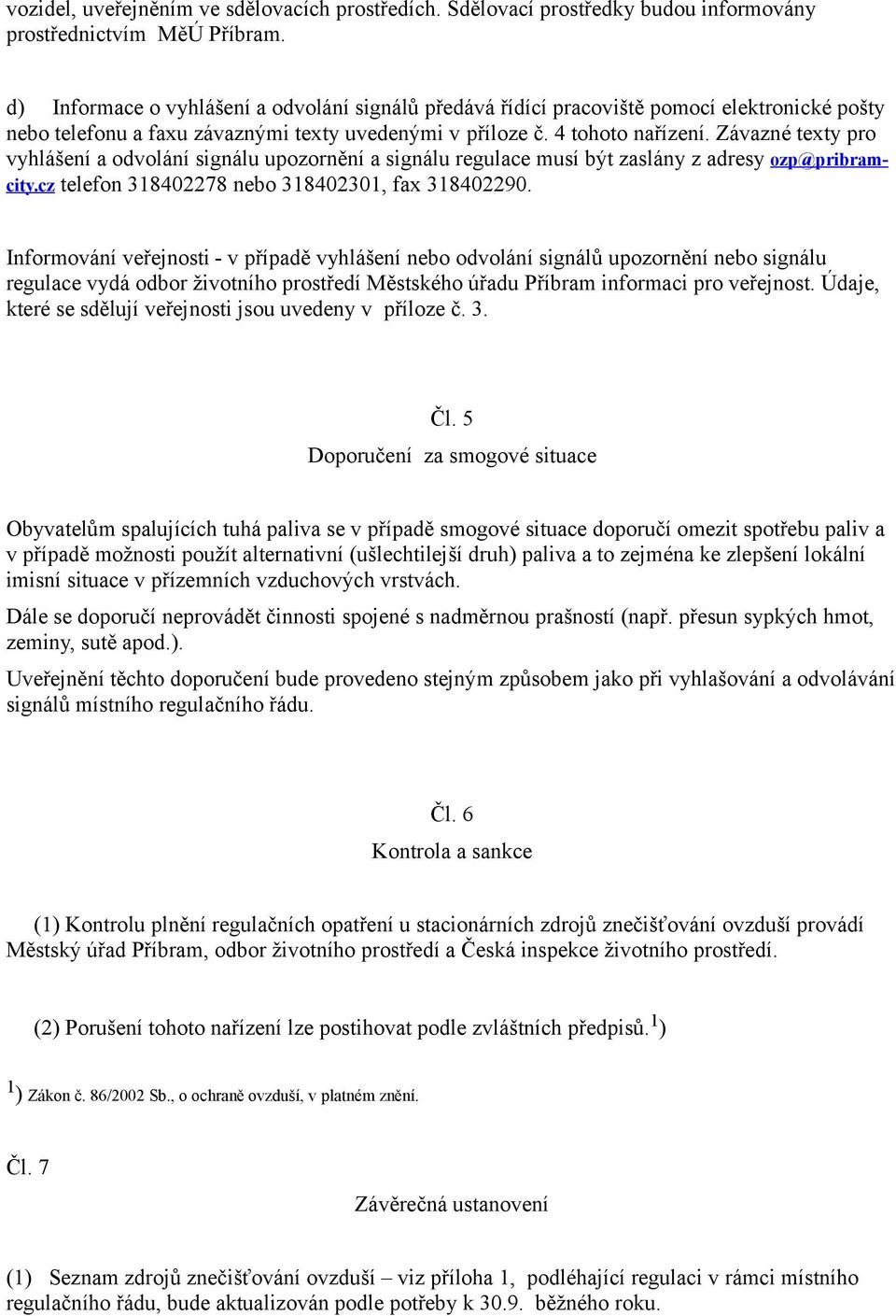 Závazné texty pro vyhlášení a odvolání signálu upozornění a signálu regulace musí být zaslány z adresy ozp@pribramcity.cz telefon 318402278 nebo 318402301, fax 318402290.