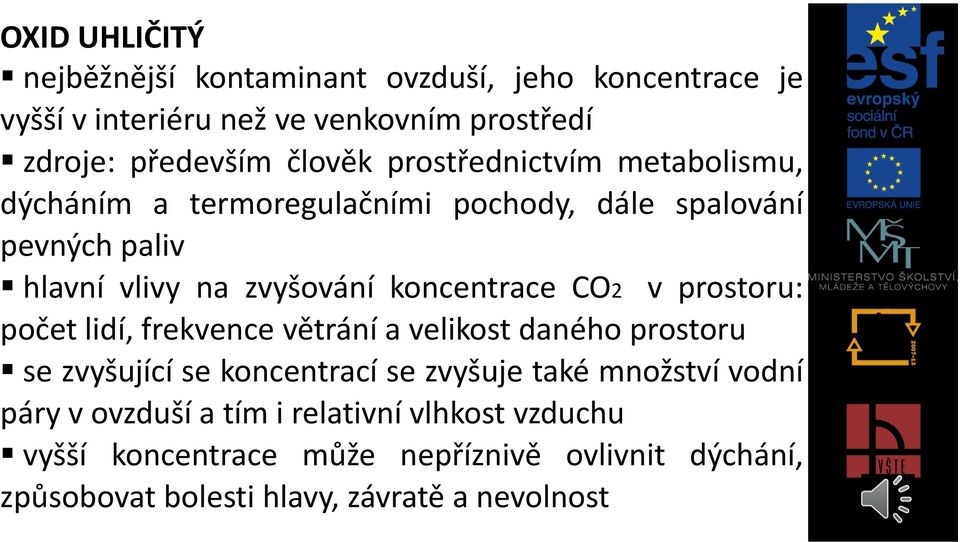 v prostoru: počet lidí, frekvence větrání a velikost daného prostoru se zvyšující se koncentrací se zvyšuje také množství vodní páry v