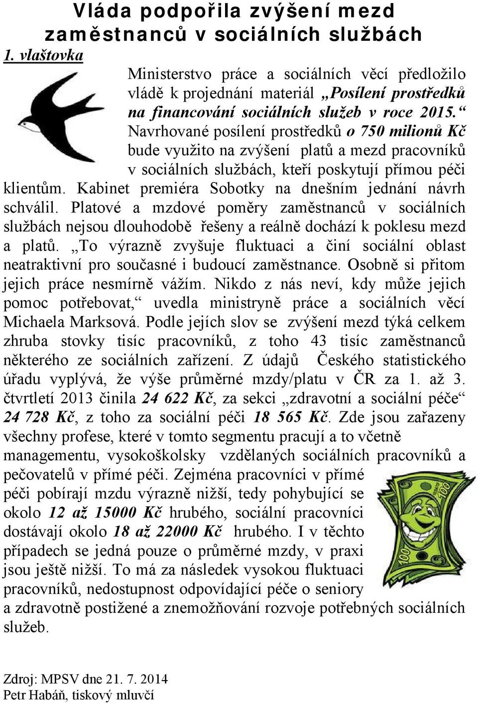 Navrhované posílení prostředků o 750 milionů Kč bude využito na zvýšení platů a mezd pracovníků v sociálních službách, kteří poskytují přímou péči klientům.