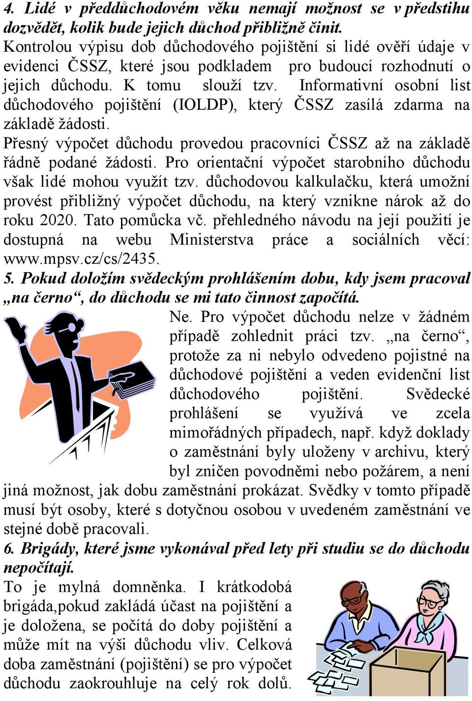 Informativní osobní list důchodového pojištění (IOLDP), který ČSSZ zasílá zdarma na základě žádosti. Přesný výpočet důchodu provedou pracovníci ČSSZ až na základě řádně podané žádosti.