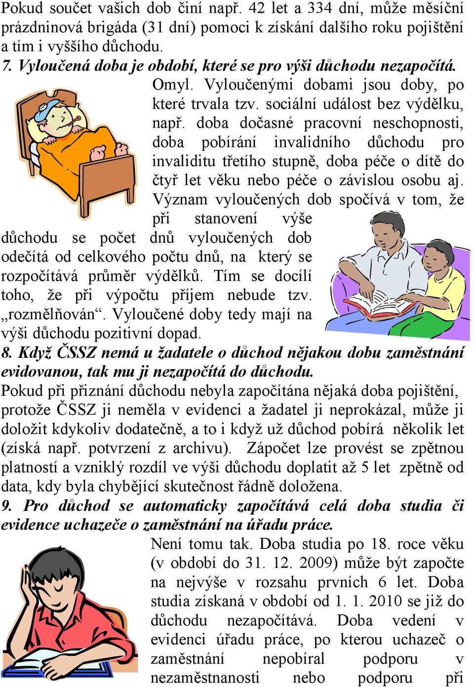 doba dočasné pracovní neschopnosti, doba pobírání invalidního důchodu pro invaliditu třetího stupně, doba péče o dítě do čtyř let věku nebo péče o závislou osobu aj.