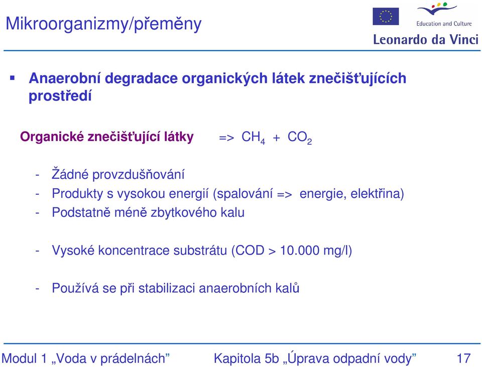 energie, elektřina) - Podstatně méně zbytkového kalu - Vysoké koncentrace substrátu (COD > 10.