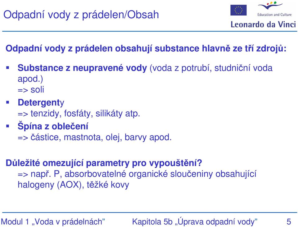 Špína z oblečení => částice, mastnota, olej, barvy apod. Důležité omezující parametry pro vypouštění? => např.