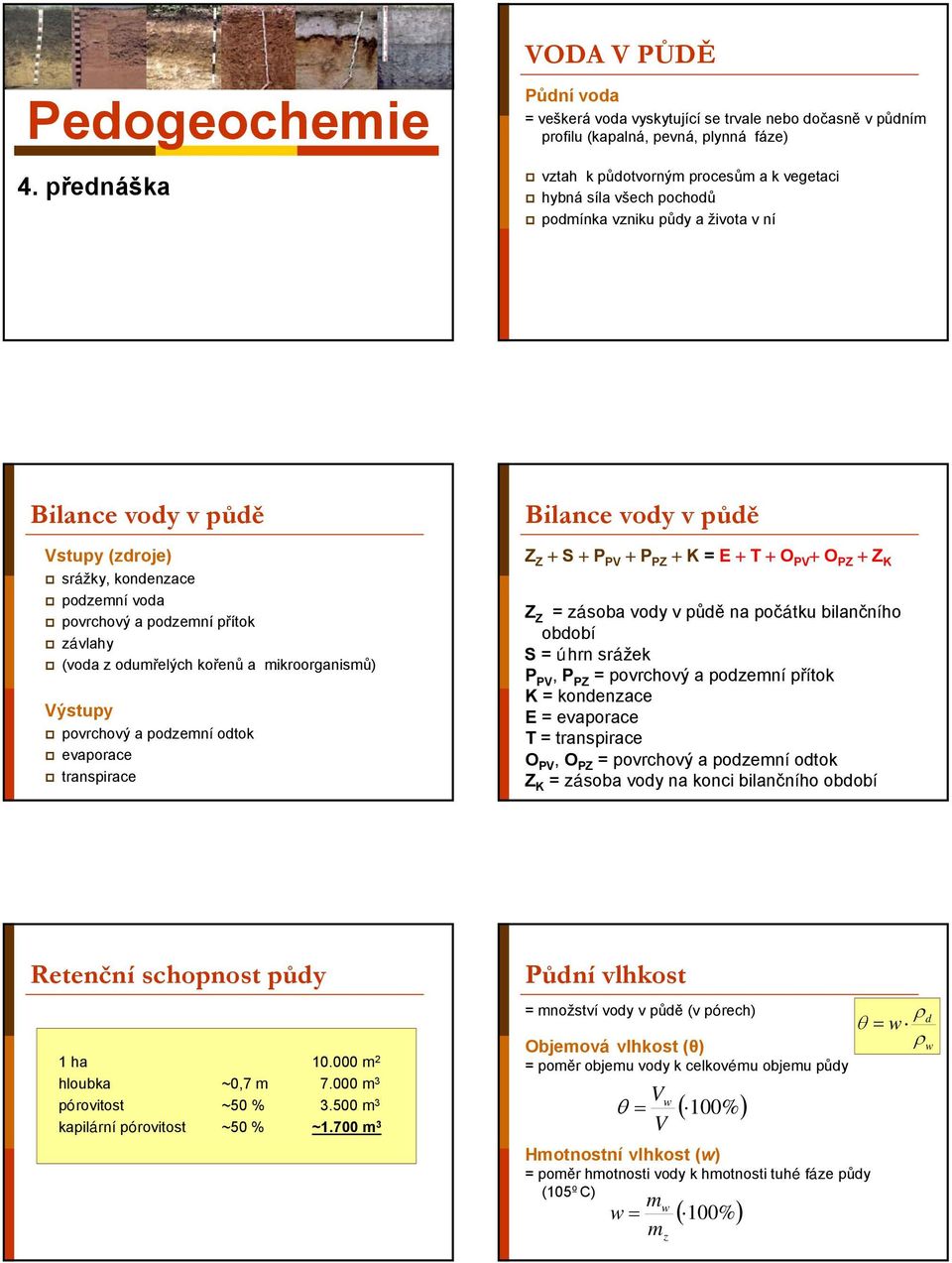 podmínka vzniku půdy a života v ní Bilance vody v půdě Vstupy (zdroje) srážky, kondenzace podzemní voda povrchový a podzemní přítok závlahy (voda z odumřelých kořenů a mikroorganismů) Výstupy