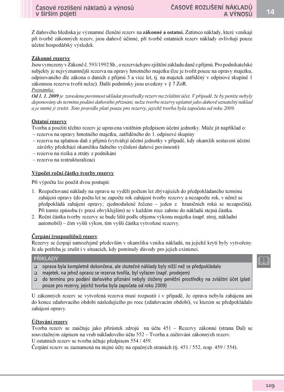 Zákonné rezervy Jsou vymezeny v Zákoně č. 593/1992 Sb., o rezervách pro zjištění základu daně z příjmů.