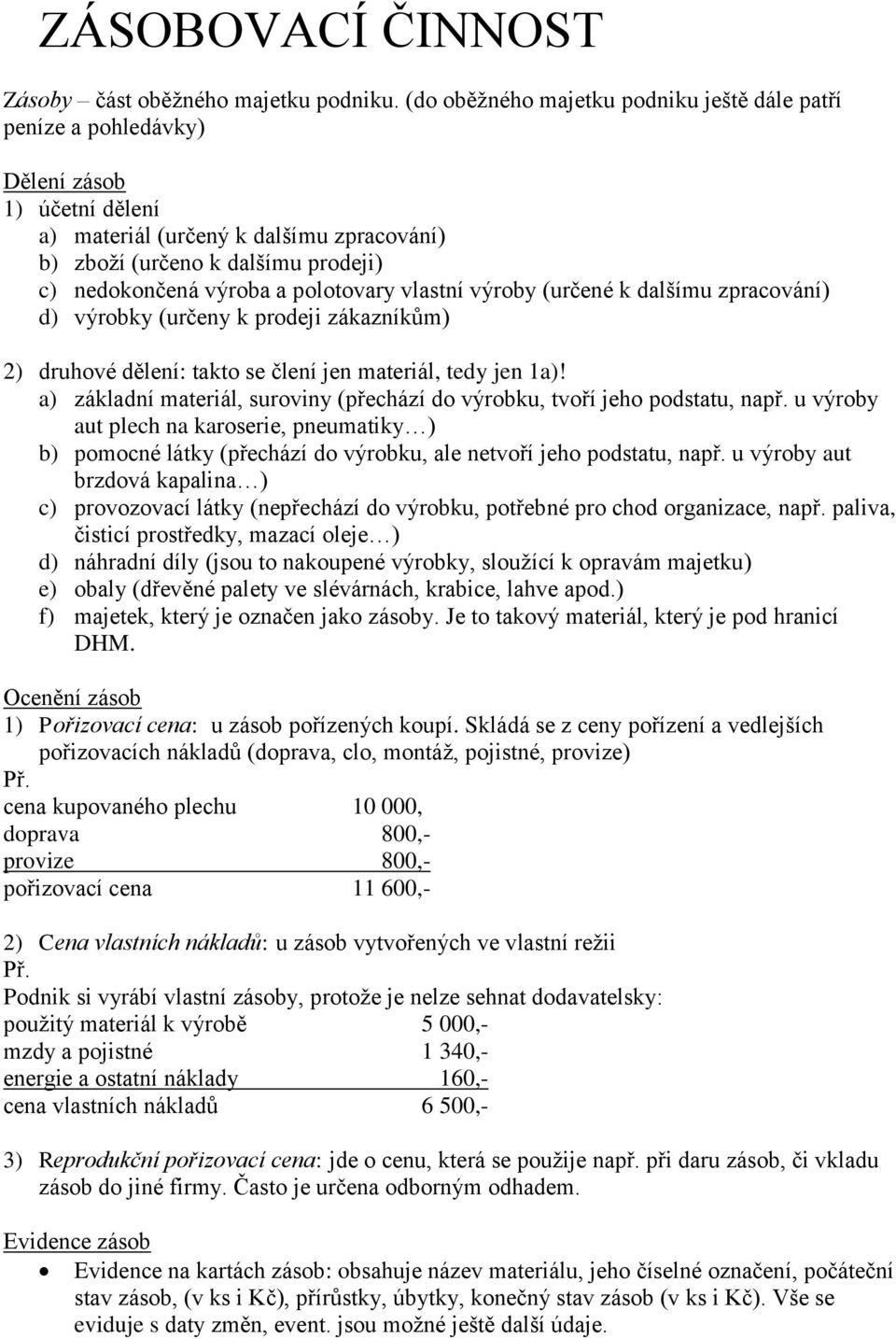 polotovary vlastní výroby (určené k dalšímu zpracování) d) výrobky (určeny k prodeji zákazníkům) 2) druhové dělení: takto se člení jen materiál, tedy jen 1a)!