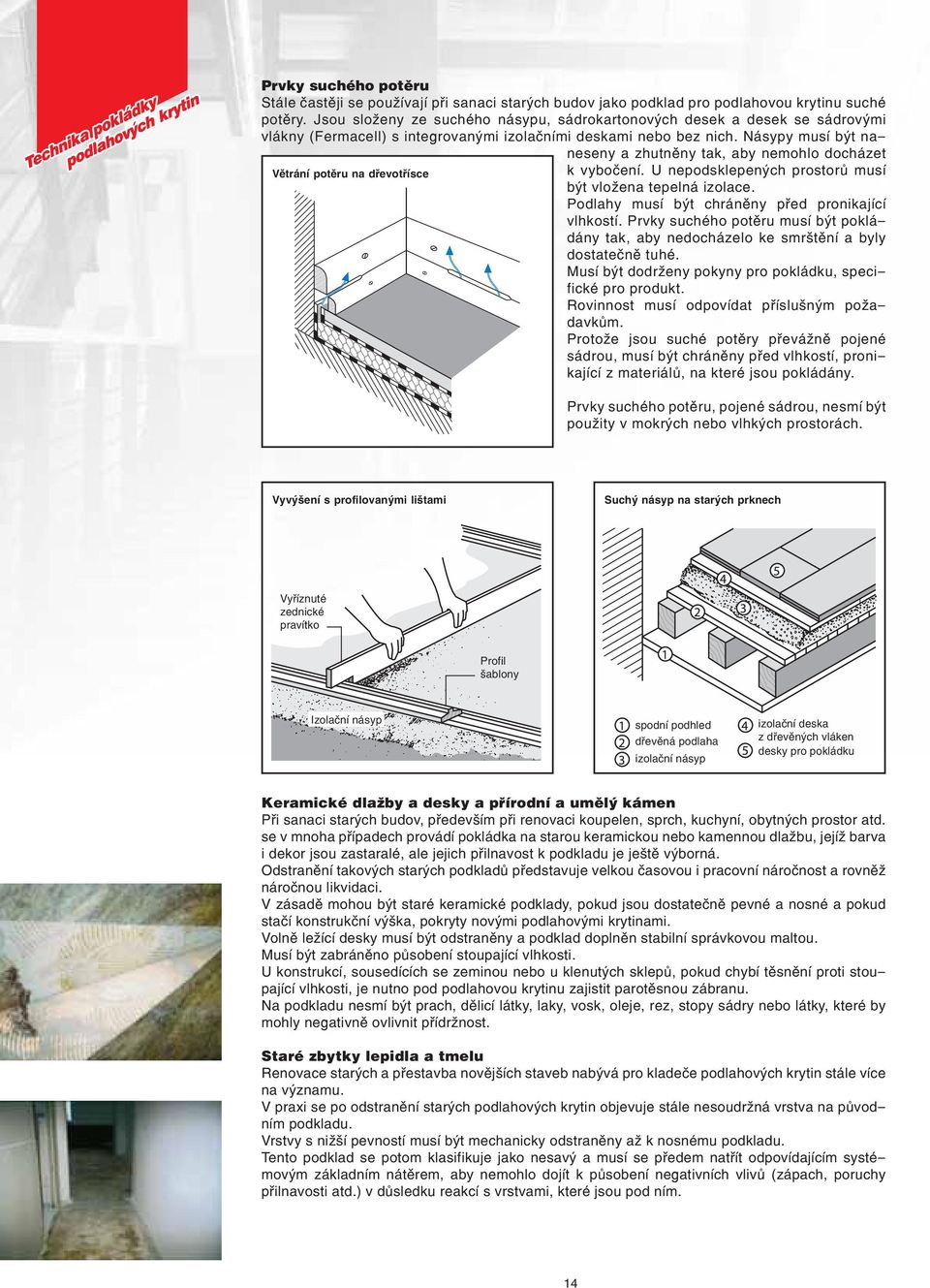 Násypy musí být naneseny a zhutněny tak, aby nemohlo docházet Větrání potěru na dřevotřísce k vybočení. U nepodsklepených prostorů musí být vložena tepelná izolace.