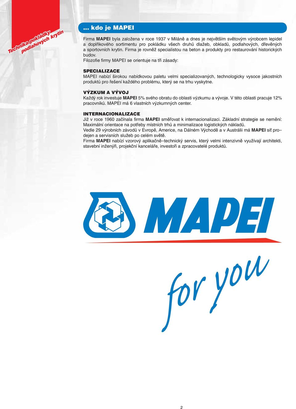 Filozofie firmy MAPEI se orientuje na tři zásady: SPECIALIZACE MAPEI nabízí širokou nabídkovou paletu velmi specializovaných, technologicky vysoce jakostních produktů pro řešení každého problému,