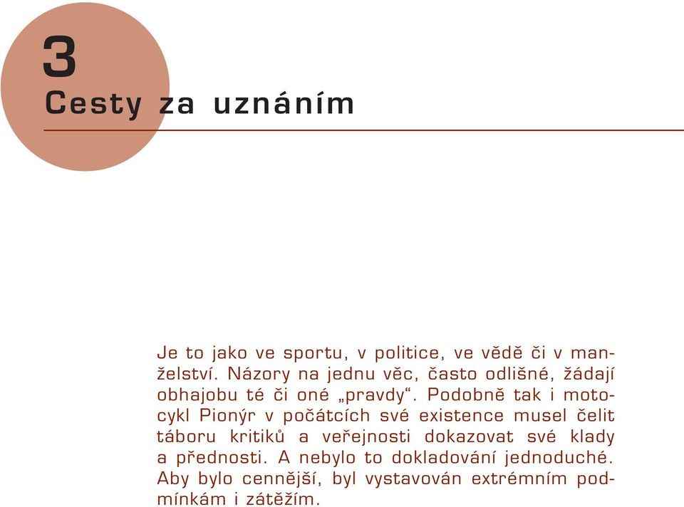 Podobně tak i motocykl Pionýr v počátcích své existence musel čelit táboru kritiků a