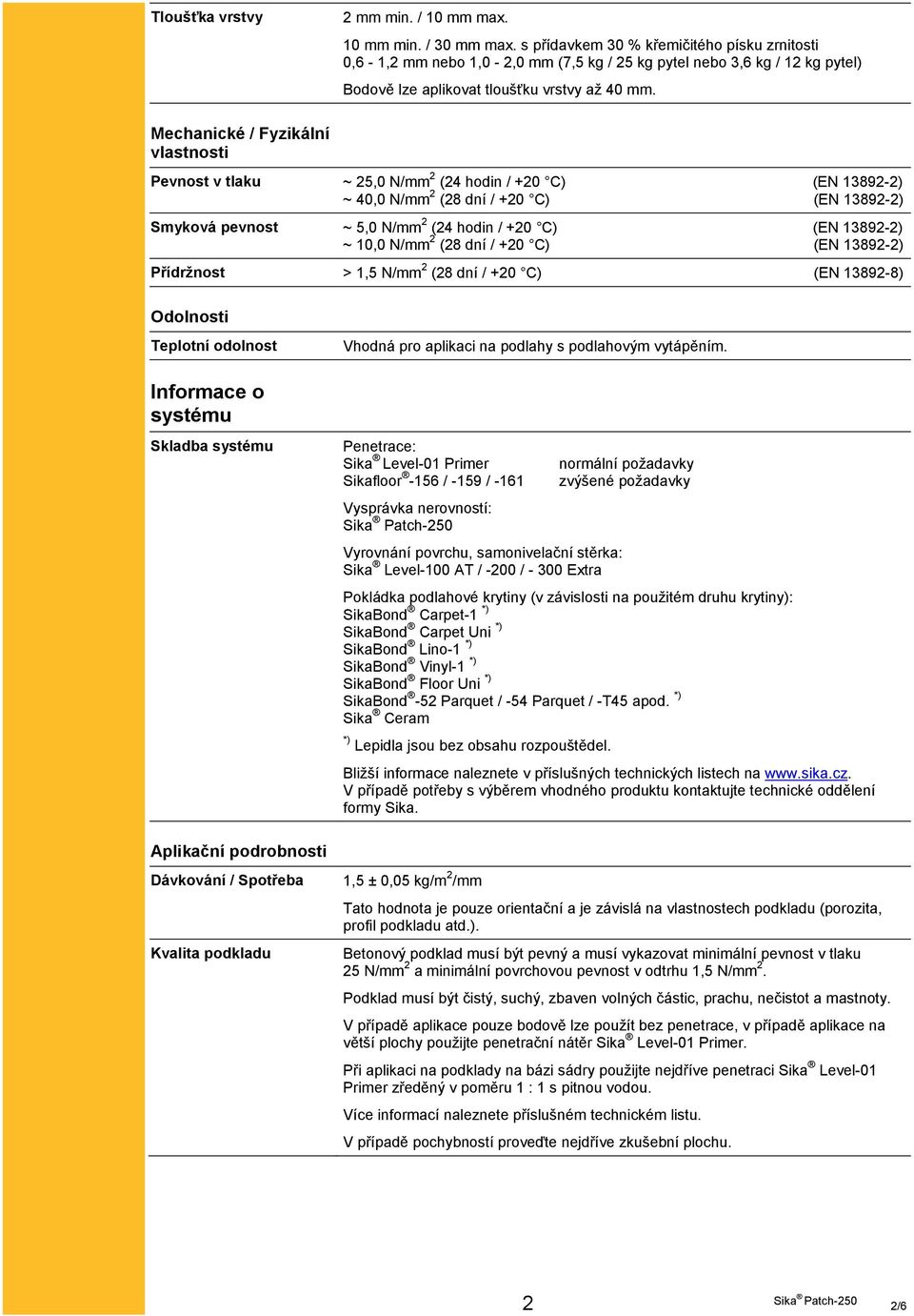 Mechanické / Fyzikální vlastnosti Pevnost v tlaku ~ 25,0 N/mm 2 (24 hodin / +20 C) (EN 13892-2) ~ 40,0 N/mm 2 (28 dní / +20 C) (EN 13892-2) Smyková pevnost ~ 5,0 N/mm 2 (24 hodin / +20 C) (EN