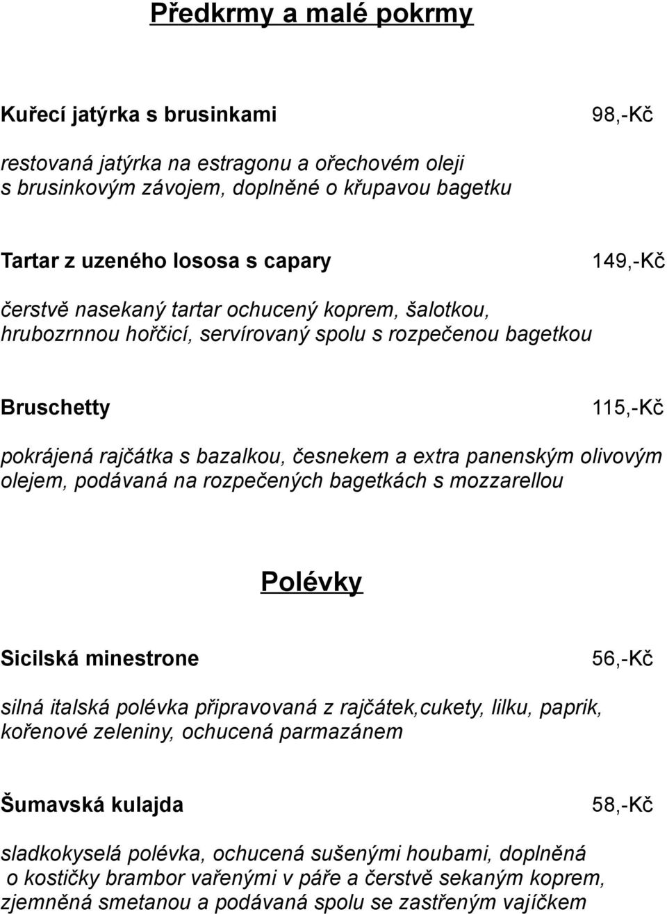 olejem, podávaná na rozpečených bagetkách s mozzarellou Polévky Sicilská minestrone 56,-Kč silná italská polévka připravovaná z rajčátek,cukety, lilku, paprik, kořenové zeleniny, ochucená parmazánem