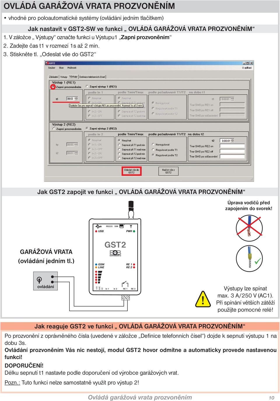 Odeslat vše do Jak zapojit ve funkci OVLÁDÁ GARÁŽOVÁ VRATA PROZVONĚNÍM Úprava vodičů před zapojením do svorek! GARÁŽOVÁ VRATA (ovládání jedním tl.) ovládání! Výstupy lze spínat max. 3 A/250 V (AC1).