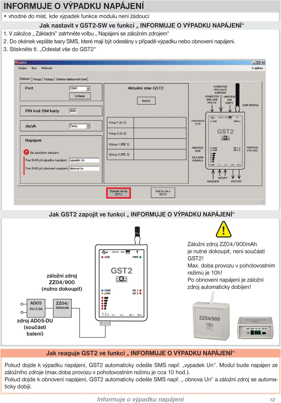 Odeslat vše do Jak zapojit ve funkci INFORMUJE O VÝPADKU NAPÁJENÍ záložní zdroj ZZ04/900 (nutno dokoupit)! Záložní zdroj ZZ04/900mAh je nutné dokoupit, není součástí! Max.