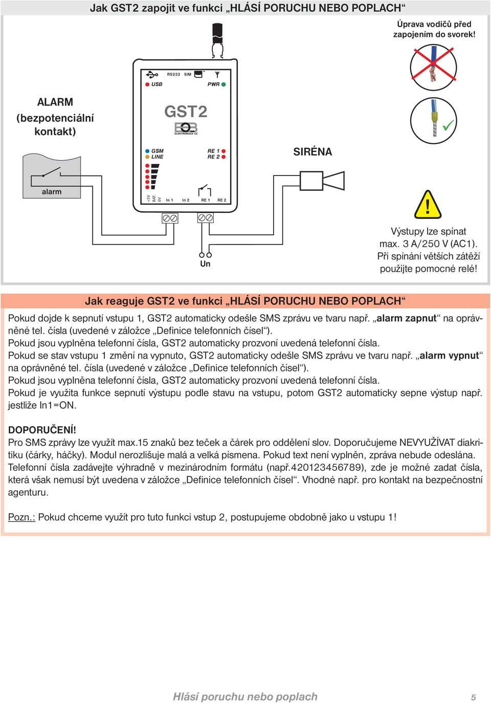 alarm zapnut na oprávněné tel. čísla (uvedené v záložce Defi nice telefonních čísel ). Pokud jsou vyplněna telefonní čísla, automaticky prozvoní uvedená telefonní čísla.