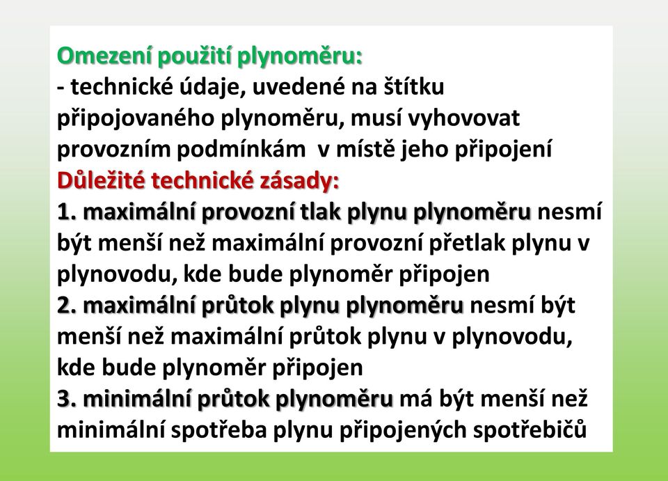 maximální provozní tlak plynu plynoměru nesmí být menší než maximální provozní přetlak plynu v plynovodu, kde bude plynoměr