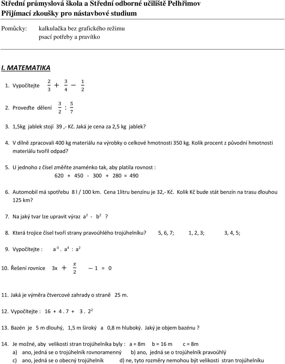 Kolik procent z původní hmotnosti materiálu tvořil odpad? 5. U jednoho z čísel změňte znaménko tak, aby platila rovnost : 620 + 450-300 + 280 = 490 6. Automobil má spotřebu 8 l / 100 km.