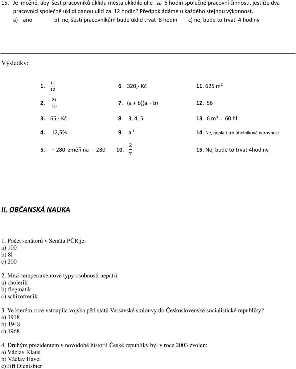 3, 4, 5 13. 6 m 3 = 60 hl 4. 12,5% 9. a -1 14. Ne, neplatí trojúhelníková nerovnost 5. + 280 změň na - 280 10. 15. Ne, bude to trvat 4hodiny II. OBČANSKÁ NAUKA 1.