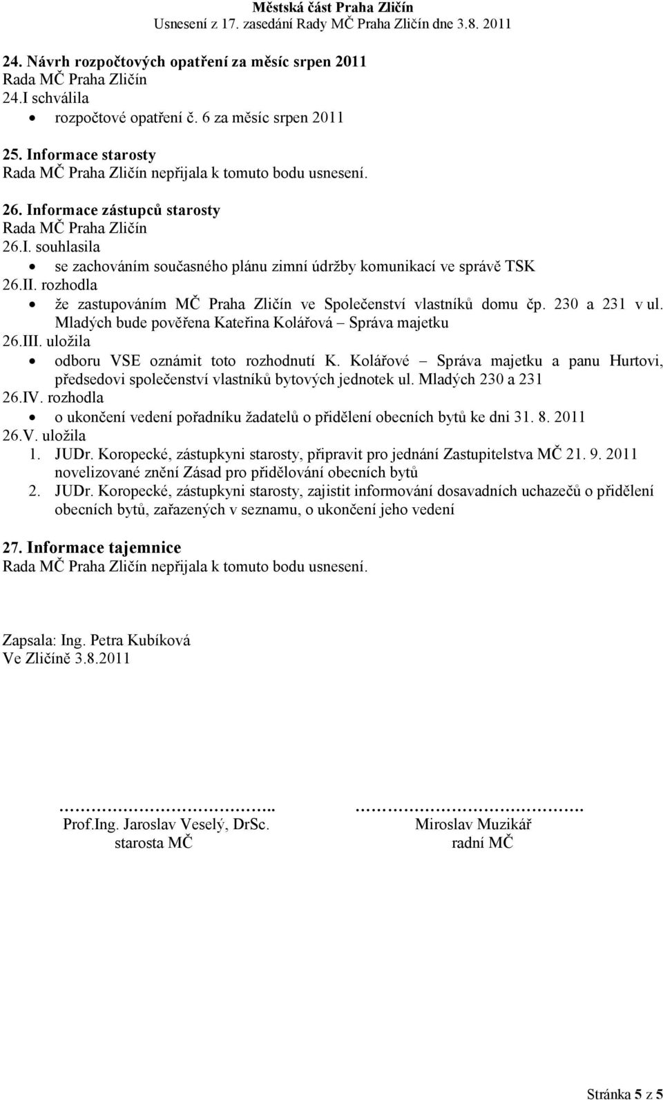 230 a 231 v ul. Mladých bude pověřena Kateřina Kolářová Správa majetku 26.III. uložila odboru VSE oznámit toto rozhodnutí K.