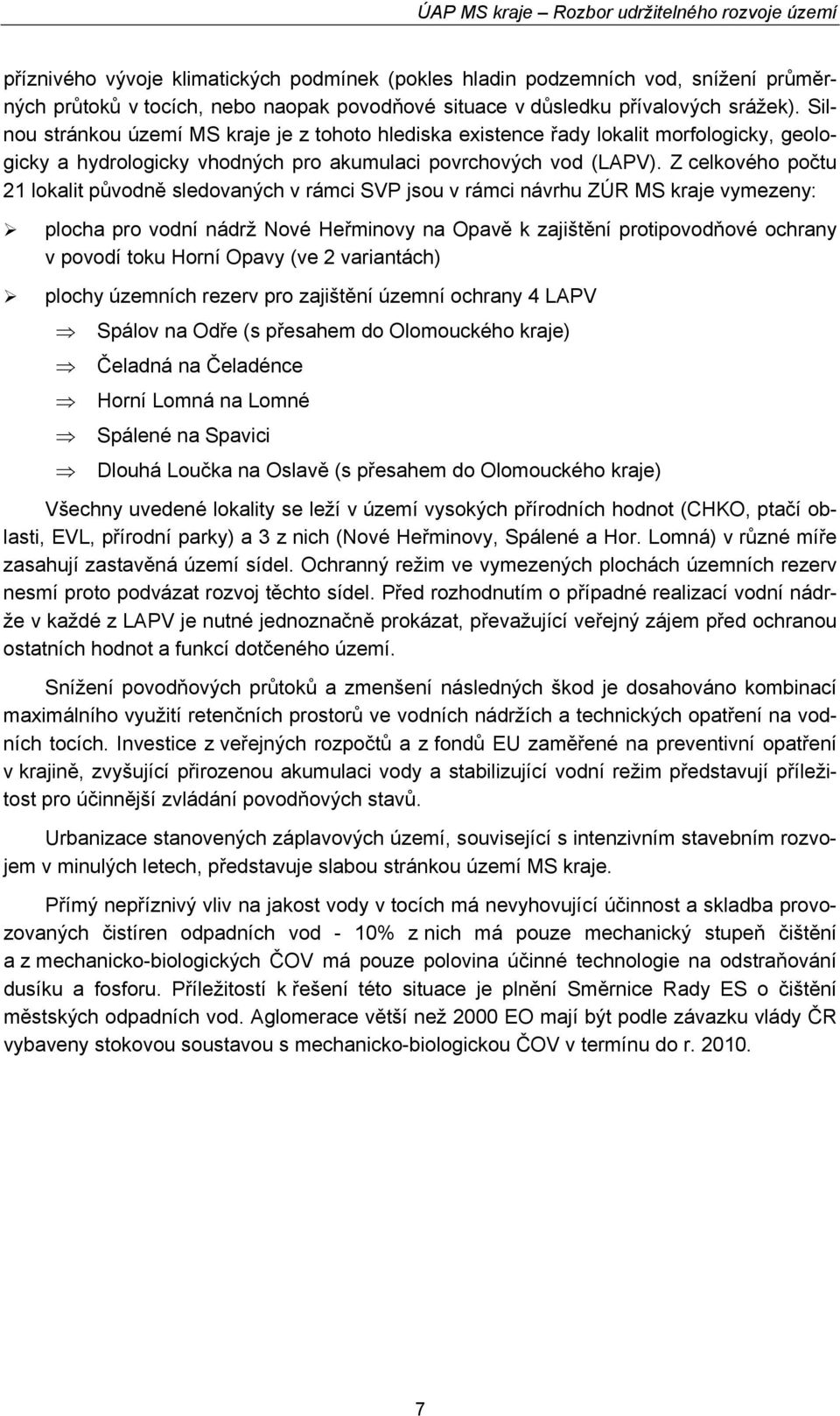 Z celkového počtu 21 lokalit původně sledovaných v rámci SVP jsou v rámci návrhu ZÚR MS kraje vymezeny: plocha pro vodní nádrž Nové Heřminovy na Opavě k zajištění protipovodňové ochrany v povodí toku