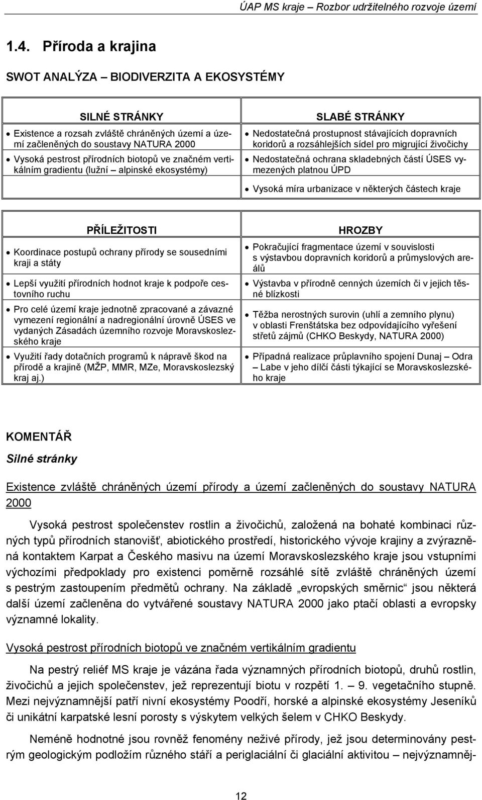 skladebných částí ÚSES vymezených platnou ÚPD Vysoká míra urbanizace v některých částech kraje PŘÍLEŽITOSTI Koordinace postupů ochrany přírody se sousedními kraji a státy Lepší využití přírodních