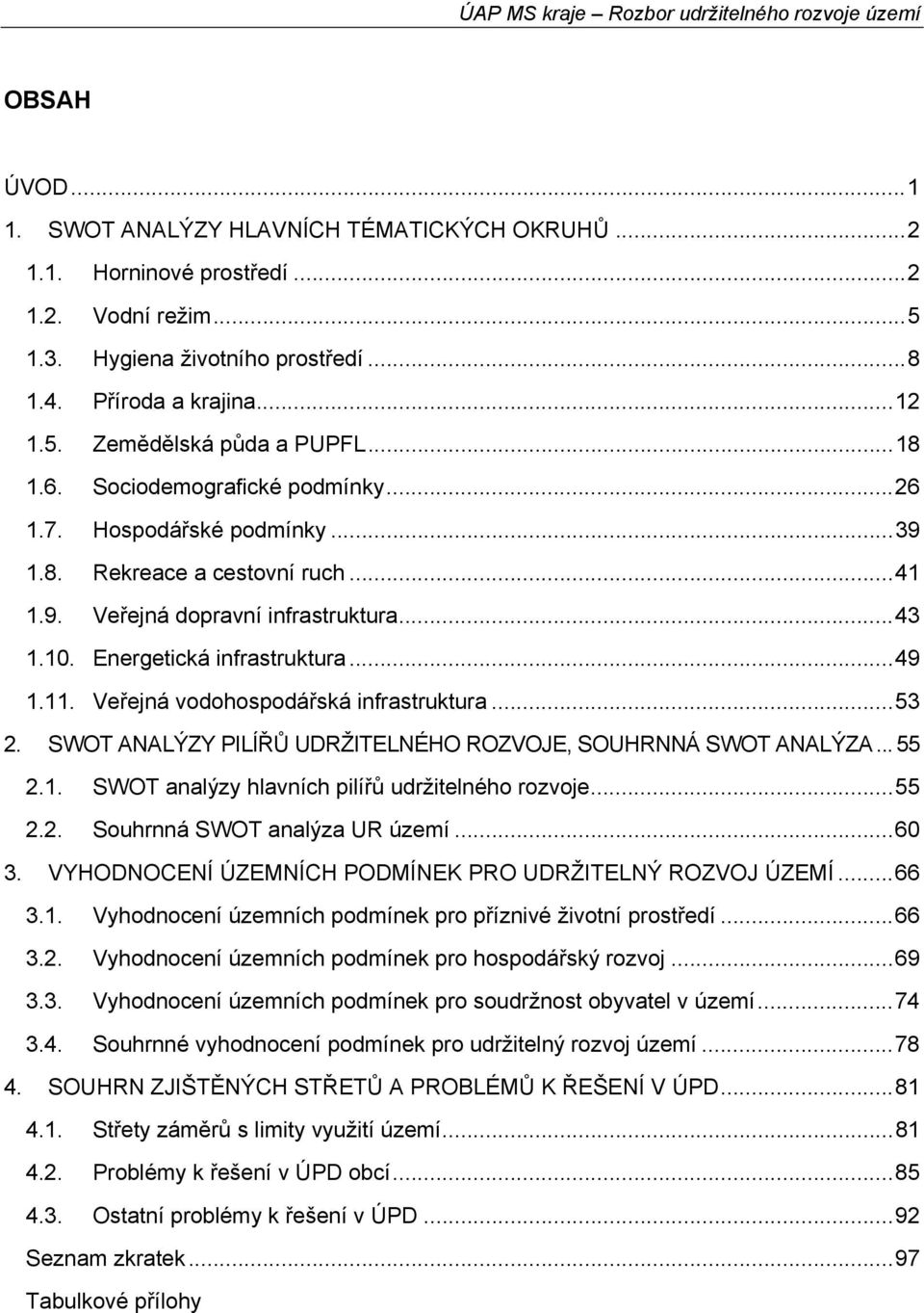 Veřejná vodohospodářská infrastruktura...53 2. SWOT ANALÝZY PILÍŘŮ UDRŽITELNÉHO ROZVOJE, SOUHRNNÁ SWOT ANALÝZA... 55 2.1. SWOT analýzy hlavních pilířů udržitelného rozvoje...55 2.2. Souhrnná SWOT analýza UR území.