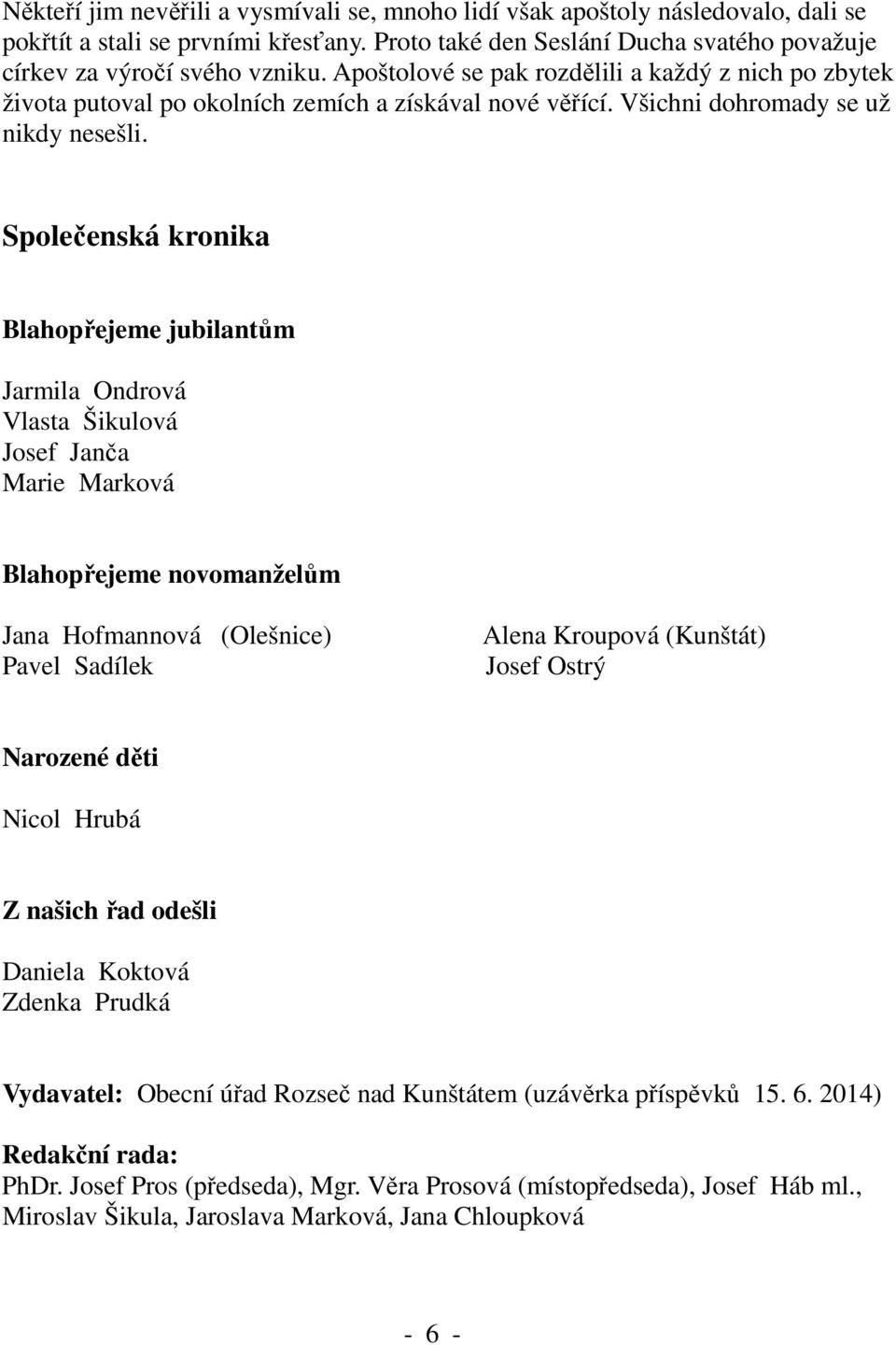 Společenská kronika Blahopřejeme jubilantům Jarmila Ondrová Vlasta Šikulová Josef Janča Marie Marková Blahopřejeme novomanželům Jana Hofmannová (Olešnice) Pavel Sadílek Alena Kroupová (Kunštát) Josef