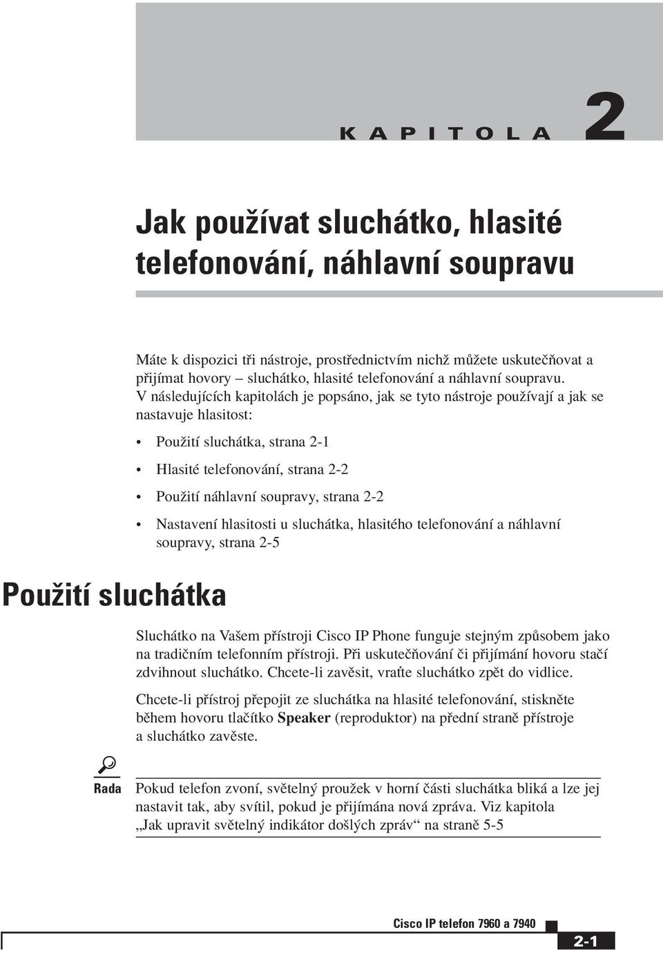 V n sledujìcìch kapitol ch je pops no, jak se tyto n stroje pouûìvajì a jak se nastavuje hlasitost: ï PouûitÌ sluch tka, strana 2-1 ï HlasitÈ telefonov nì, strana 2-2 ï PouûitÌ n hlavnì soupravy,