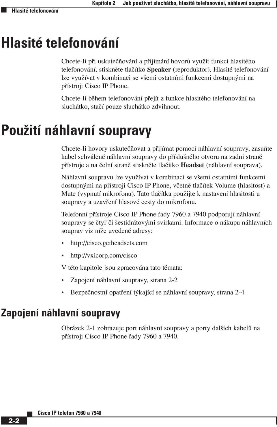 Chcete-li bïhem telefonov nì p ejìt z funkce hlasitèho telefonov nì na sluch tko, staëì pouze sluch tko zdvihnout.