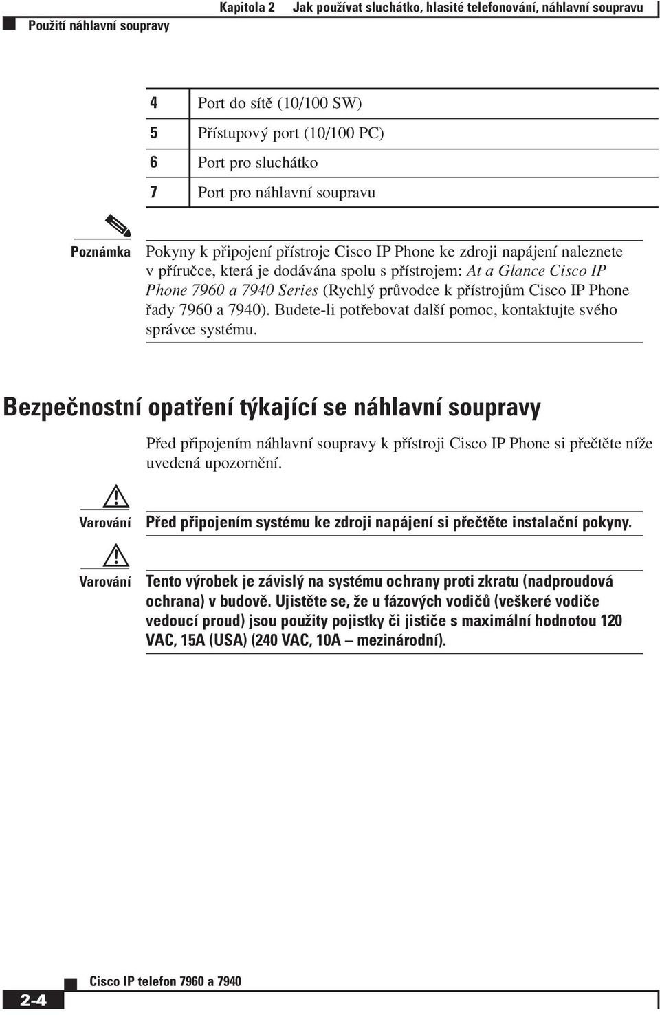 vodce k p Ìstroj m Cisco IP Phone ady 7960 a 7940). Budete-li pot ebovat dalöì pomoc, kontaktujte svèho spr vce systèmu.