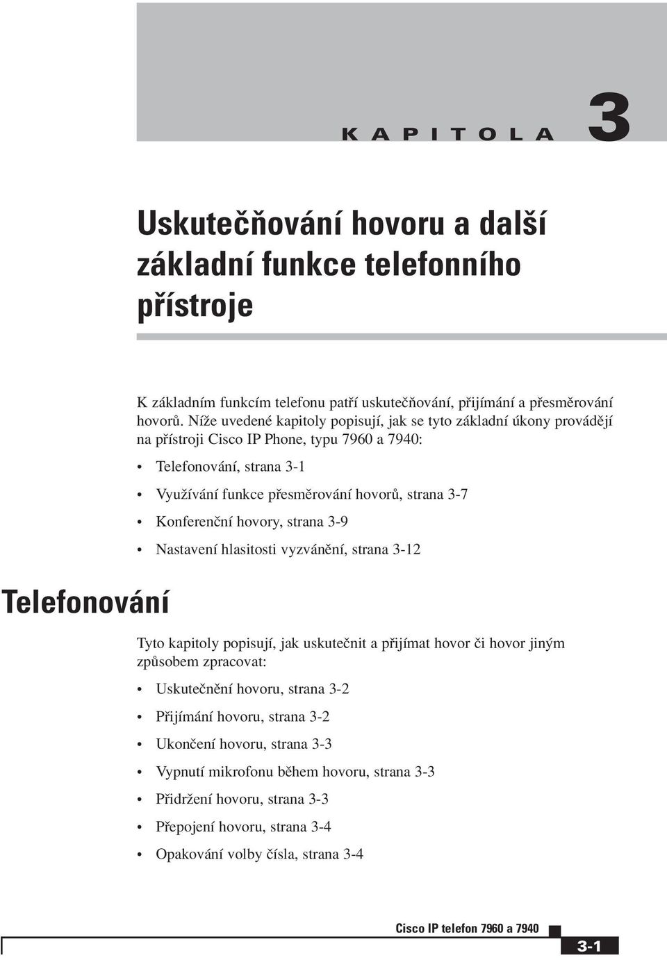 KonferenËnÌ hovory, strana 3-9 ï NastavenÌ hlasitosti vyzv nïnì, strana 3-12 Tyto kapitoly popisujì, jak uskuteënit a p ijìmat hovor Ëi hovor jin m zp sobem zpracovat: ï UskuteËnÏnÌ hovoru,