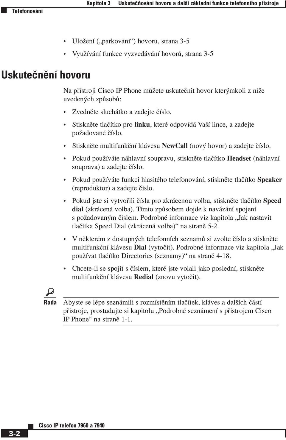 ï StisknÏte tlaëìtko pro linku, kterè odpovìd VaöÌ lince, a zadejte poûadovanè ËÌslo. ï StisknÏte multifunkënì kl vesu NewCall (nov hovor) a zadejte ËÌslo.