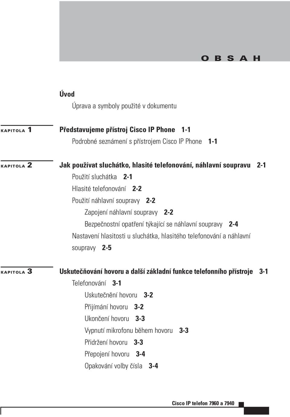 kajìcì se n hlavnì soupravy 2-4 NastavenÌ hlasitosti u sluch tka, hlasitèho telefonov nì a n hlavnì soupravy 2-5 KAPITOLA 3 UskuteËÚov nì hovoru a dalöì z kladnì funkce telefonnìho p