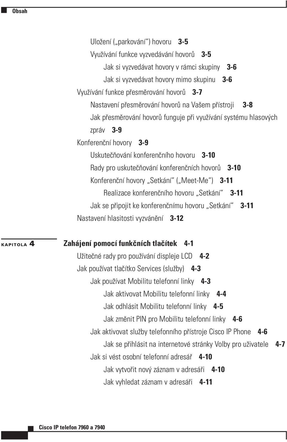 Rady pro uskuteëúov nì konferenënìch hovor 3-10 KonferenËnÌ hovory ÑSetk nìì (ÑMeet-Meì) 3-11 Realizace konferenënìho hovoru ÑSetk nìì 3-11 Jak se p ipojit ke konferenënìmu hovoru ÑSetk nìì 3-11