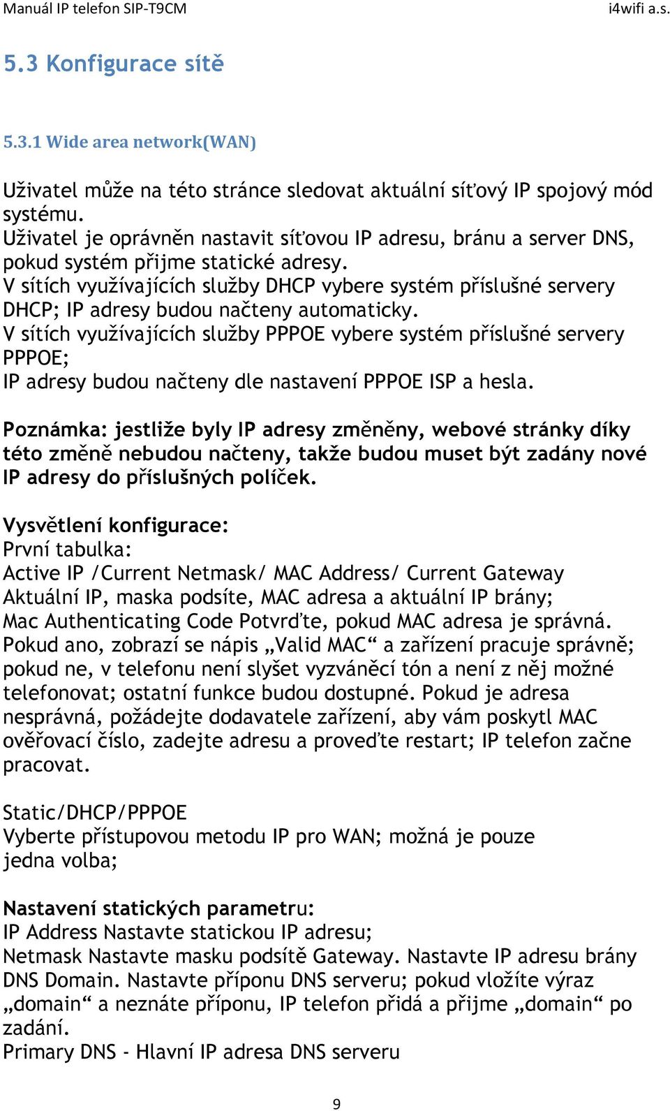 V sítích využívajících služby DHCP vybere systém příslušné servery DHCP; IP adresy budou načteny automaticky.