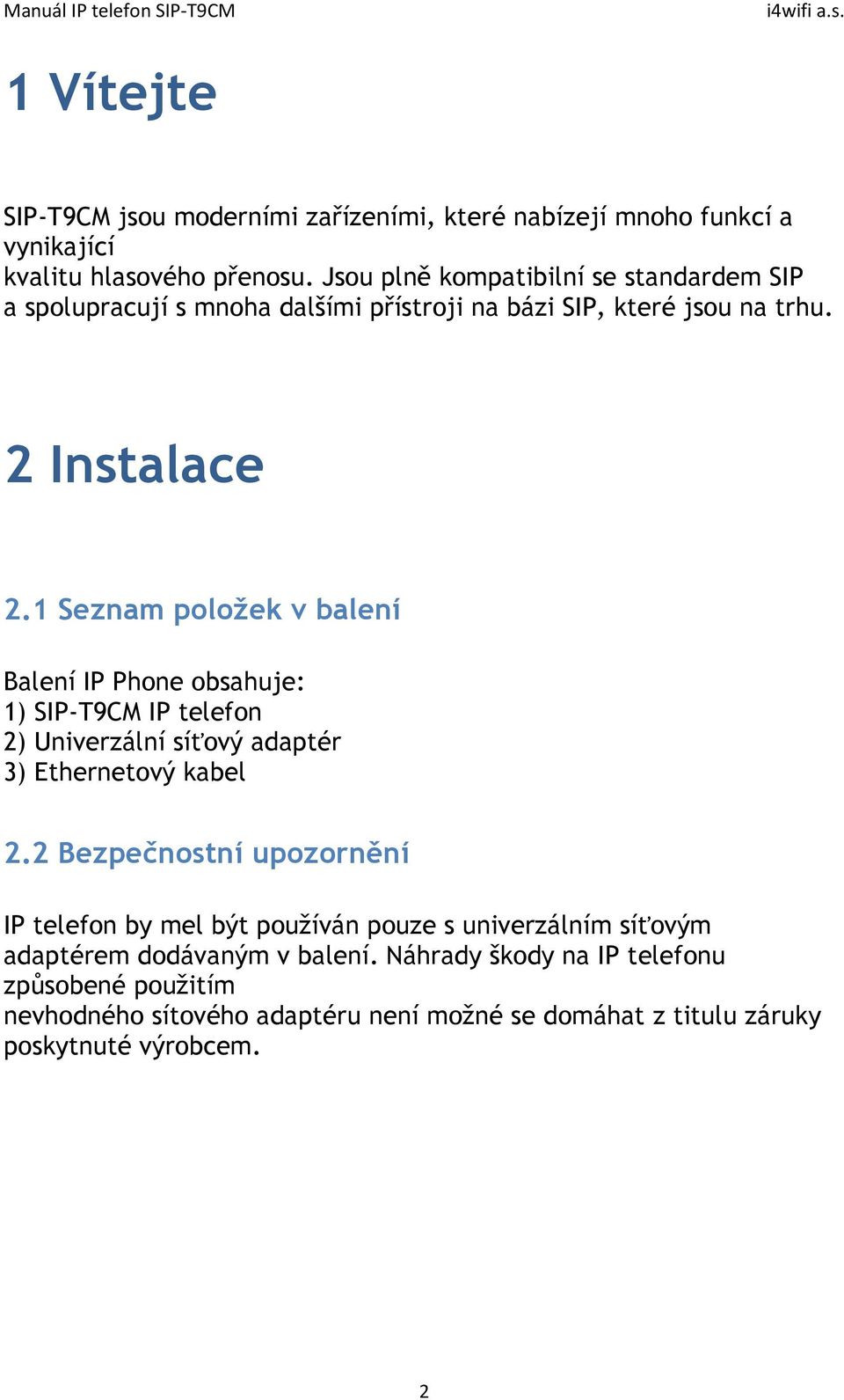 1 Seznam položek v balení Balení IP Phone obsahuje: 1) SIP-T9CM IP telefon 2) Univerzální síťový adaptér 3) Ethernetový kabel 2.