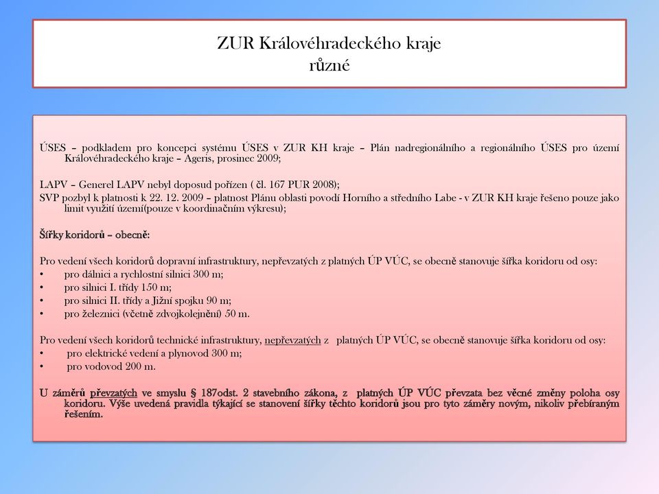 2009 platnost Plánu oblasti povodí Horního a středního Labe - v ZUR KH kraje řešeno pouze jako limit využití území(pouze v koordinačním výkresu); Šířky koridorů obecně: Pro vedení všech koridorů