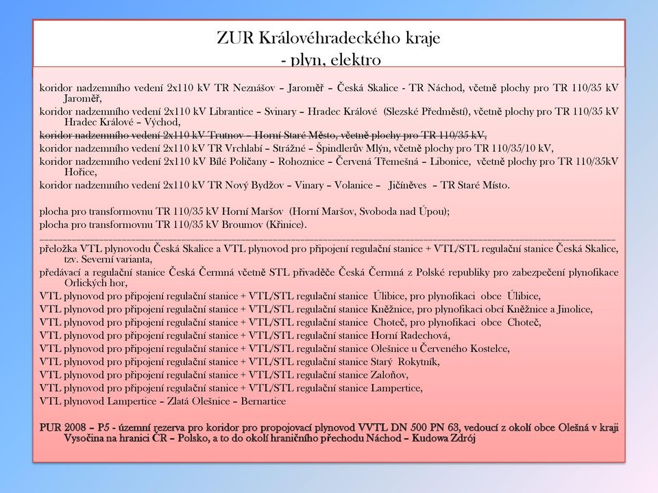 vedení 2x110 kv TR Vrchlabí Strážné Špindlerův Mlýn, včetně plochy pro TR 110/35/10 kv, koridor nadzemního vedení 2x110 kv Bílé Poličany Rohoznice Červená Třemešná Libonice, včetně plochy pro TR