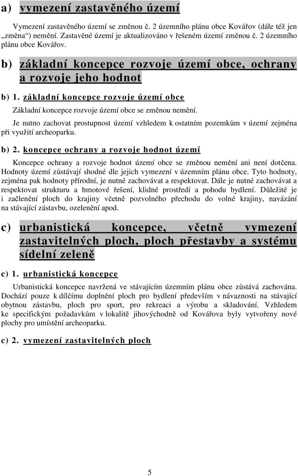 Je nutno zachovat prostupnost území vzhledem k ostatním pozemkům v území zejména při využití archeoparku. b) 2.