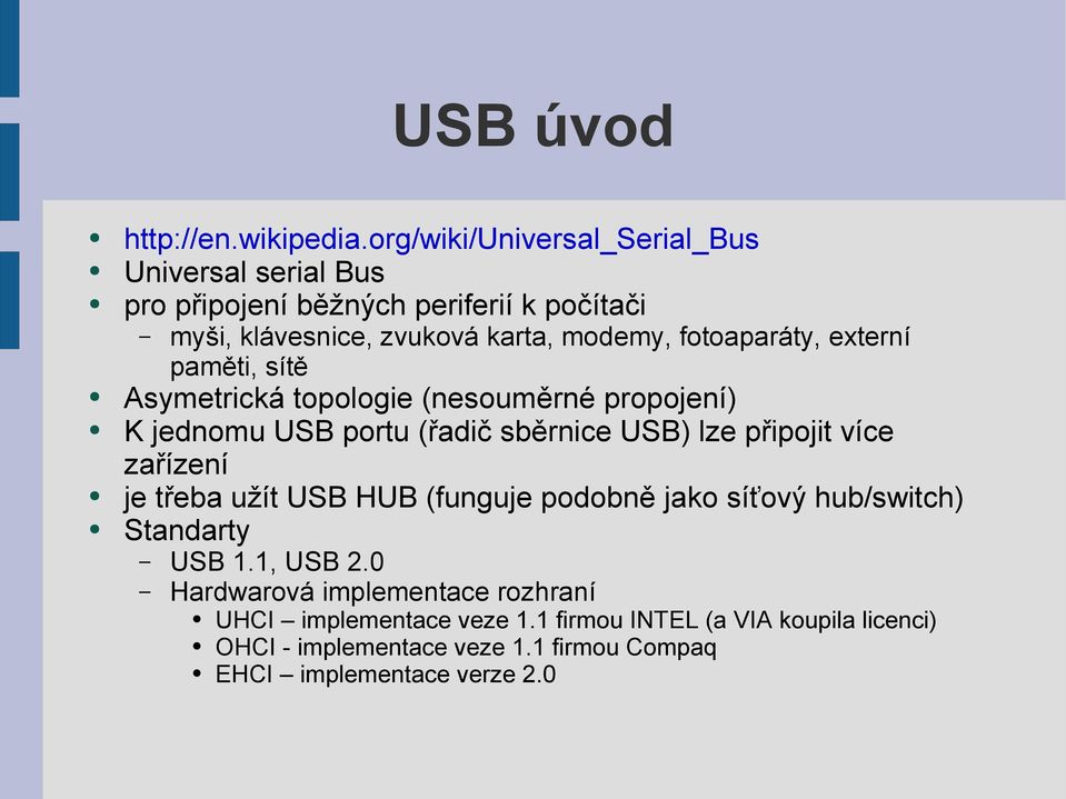 fotoaparáty, externí paměti, sítě Asymetrická topologie (nesouměrné propojení) K jednomu USB portu (řadič sběrnice USB) lze připojit více